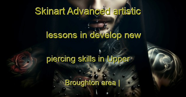 Skinart Advanced artistic lessons in develop new piercing skills in Upper Broughton area | PiercingTraining | PiercingClasses | SkinartTraining-United Kingdom